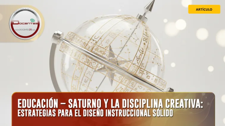 EDUCACIÓN – SATURNO Y LA DISCIPLINA CREATIVA: ESTRATEGIAS PARA EL DISEÑO INSTRUCCIONAL SÓLIDO | DOCENTES 2.0