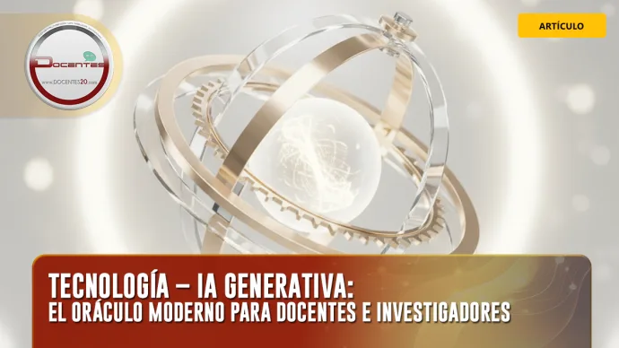 TECNOLOGÍA – IA GENERATIVA: EL ORÁCULO MODERNO PARA DOCENTES E INVESTIGADORES | DOCENTES 2.0