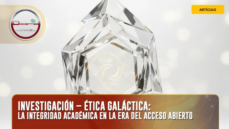 INVESTIGACIÓN – ÉTICA GALÁCTICA: LA INTEGRIDAD ACADÉMICA EN LA ERA DEL ACCESO ABIERTO | DOCENTES 2.0