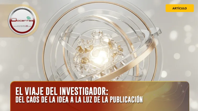 EL VIAJE DEL INVESTIGADOR: DEL CAOS DE LA IDEA A LA LUZ DE LA PUBLICACIÓN | DOCENTES 2.0