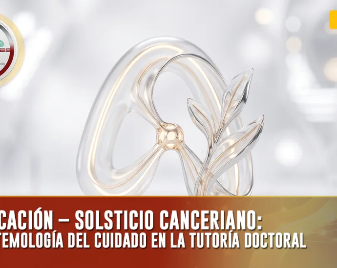 EDUCACIÓN – SOLSTICIO CANCERIANO: EPISTEMOLOGÍA DEL CUIDADO EN LA TUTORÍA DOCTORAL | DOCENTES 2.0