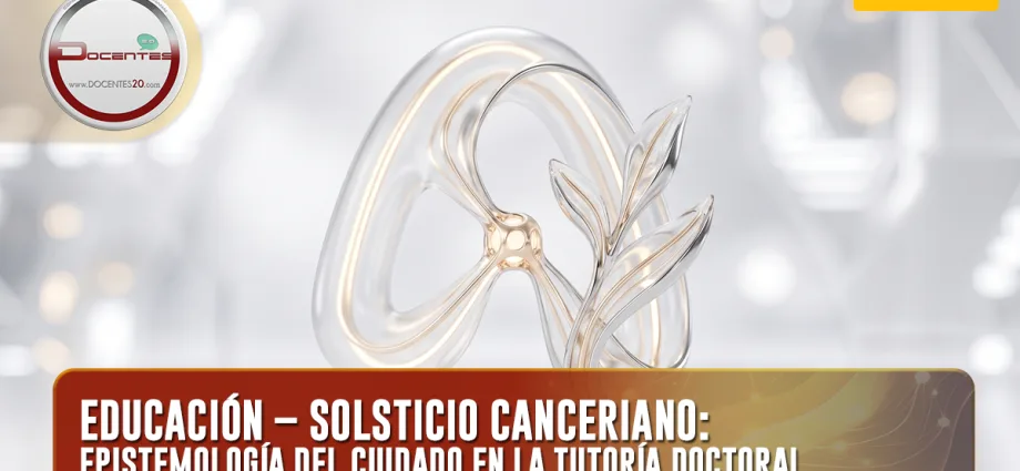 EDUCACIÓN – SOLSTICIO CANCERIANO: EPISTEMOLOGÍA DEL CUIDADO EN LA TUTORÍA DOCTORAL  | DOCENTES 2.0