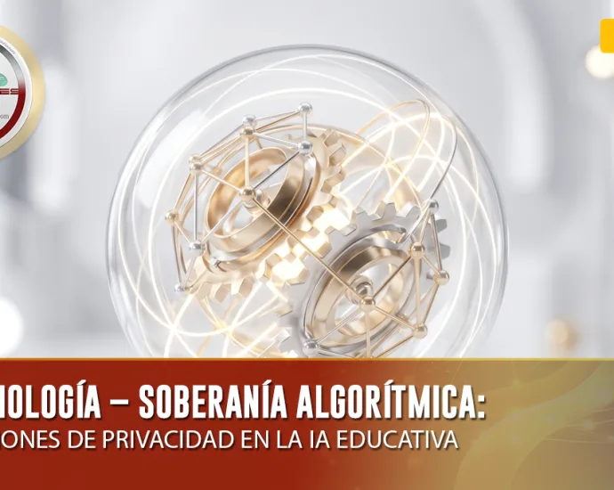 TECNOLOGÍA – SOBERANÍA ALGORÍTMICA: TENSIONES DE PRIVACIDAD EN LA IA EDUCATIVA | DOCENTES 2.0
