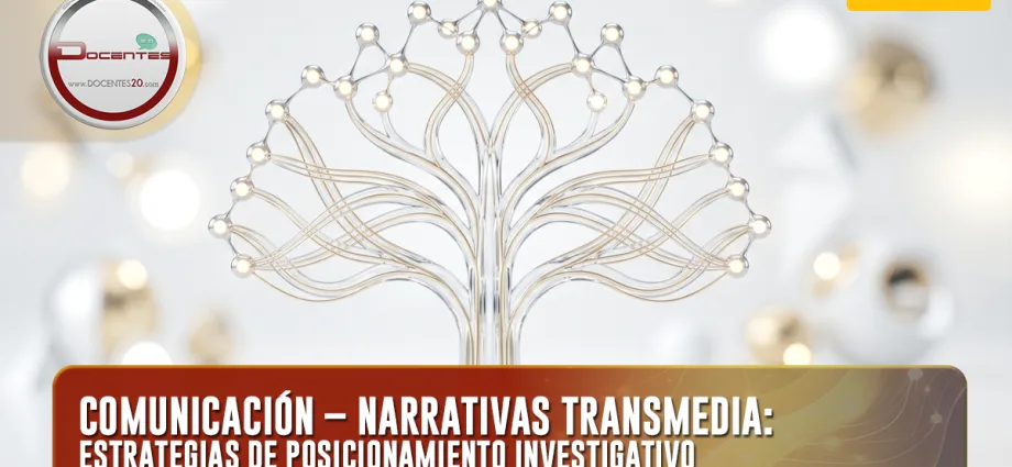COMUNICACIÓN – NARRATIVAS TRANSMEDIA: ESTRATEGIAS DE POSICIONAMIENTO INVESTIGATIVO | DOCENTES 2.0