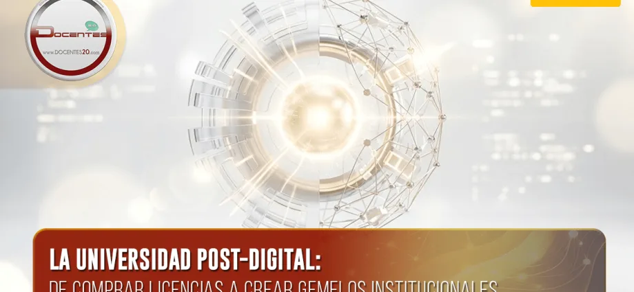 LA UNIVERSIDAD POST-DIGITAL: DE COMPRAR LICENCIAS A CREAR GEMELOS INSTITUCIONALES | DOCENTES 2.0