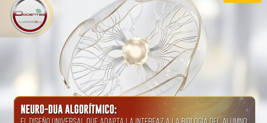 NEURO-DUA ALGORÍTMICO: EL DISEÑO UNIVERSAL QUE ADAPTA LA INTERFAZ A LA BIOLOGÍA DEL ALUMNO | DOCENTES 2.0
