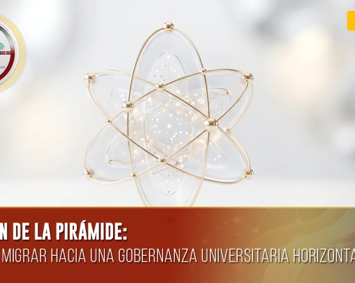 EL FIN DE LA PIRÁMIDE: CÓMO MIGRAR HACIA UNA GOBERNANZA UNIVERSITARIA HORIZONTAL | DOCENTES 2.0