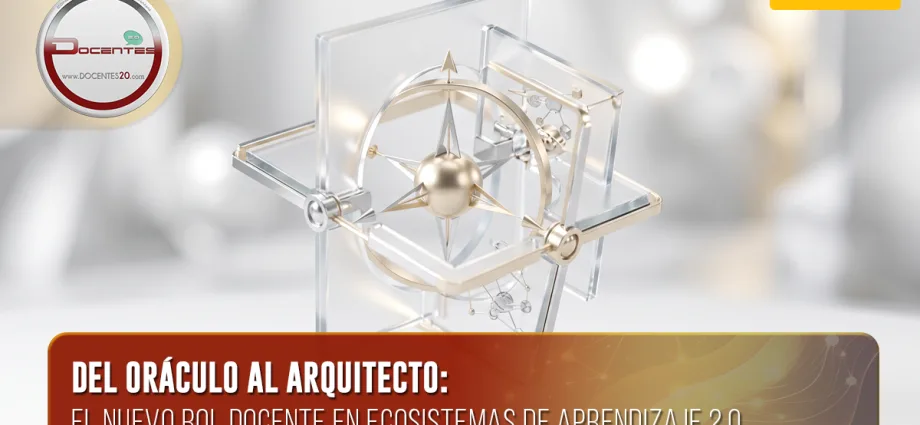 DEL ORÁCULO AL ARQUITECTO: EL NUEVO ROL DOCENTE EN ECOSISTEMAS DE APRENDIZAJE 2.0 | DOCENTES 2.0