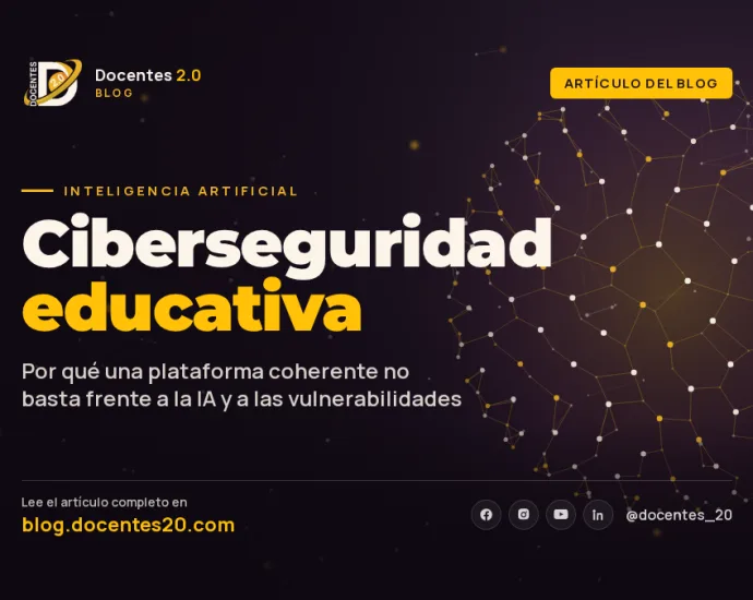 Ciberseguridad educativa: por qué una plataforma coherente no basta frente a la IA y a las vulnerabilidades