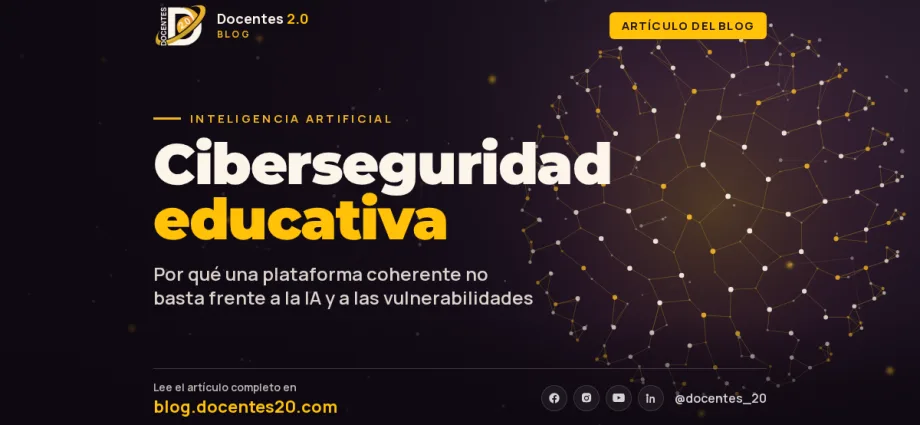 Ciberseguridad educativa: por qué una plataforma coherente no basta frente a la IA y a las vulnerabilidades